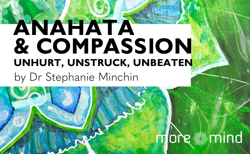 Anahata & Compassion: Unhurt, Unstruck and Unbroken