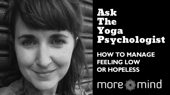 Ask the Yoga Psychologist: How to Manage Feeling Low or Hopeless