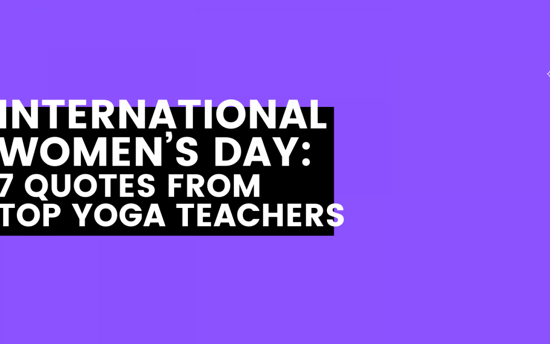 International Women’s Day: 7 Quotes from Top Yoga Teachers